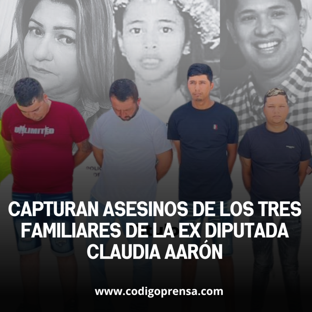 Capturan asesinos de los tres familiares de la exdiputada Claudia Aarón
