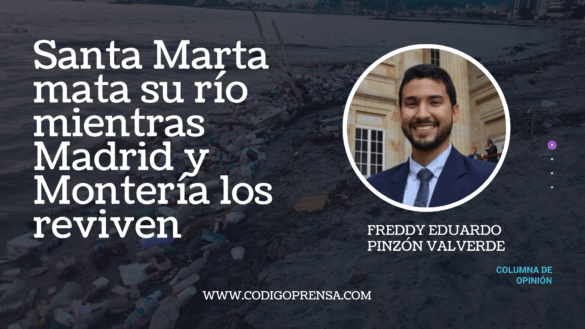 Madrid y Montería renuevan sus ríos, al mismo tiempo que en Santa Marta el río Manzanares muere de abandono, basura y desidia.